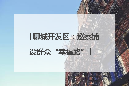 聊城开发区：巡察铺设群众“幸福路”