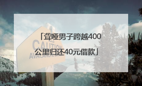 聋哑男子跨越400公里归还40元借款