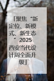 聚焦“新定位、新模式、新生态”2025西安当代设计周全面升级