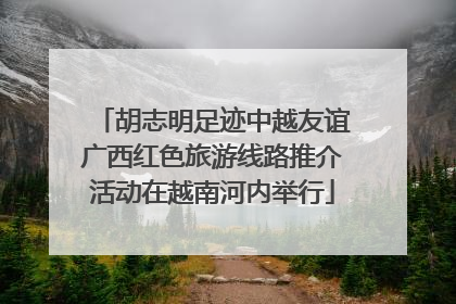 胡志明足迹中越友谊广西红色旅游线路推介活动在越南河内举行