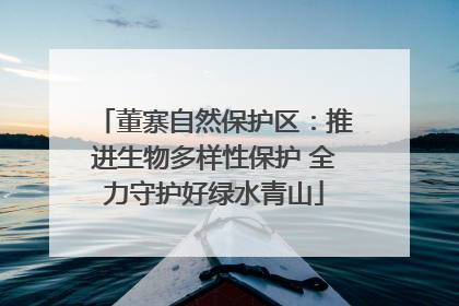董寨自然保护区：推进生物多样性保护 全力守护好绿水青山