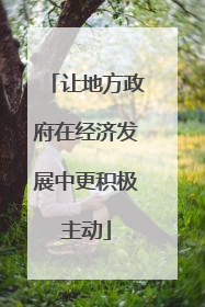 让地方政府在经济发展中更积极主动