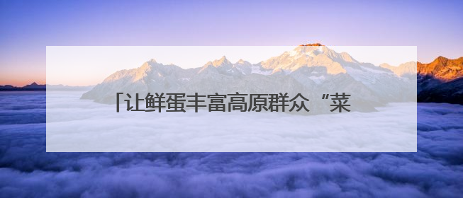 让鲜蛋丰富高原群众“菜篮子”（点赞新时代）