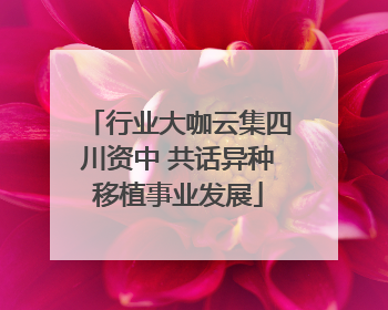 行业大咖云集四川资中 共话异种移植事业发展
