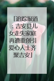 追踪报道：吉安县儿女走失家庭再遭重创引爱心人士齐聚吉安