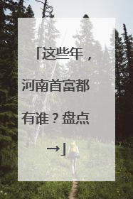 这些年，河南首富都有谁？盘点→