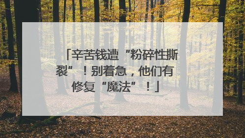 辛苦钱遭“粉碎性撕裂”！别着急，他们有修复“魔法”！