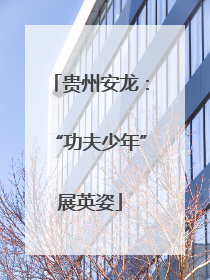 贵州安龙：“功夫少年”展英姿