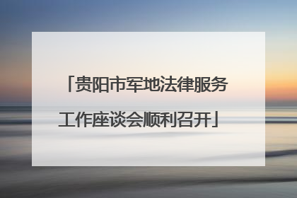 贵阳市军地法律服务工作座谈会顺利召开