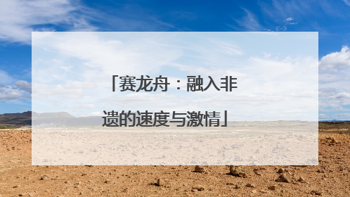 赛龙舟：融入非遗的速度与激情