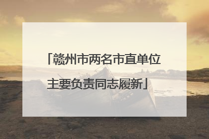 赣州市两名市直单位主要负责同志履新
