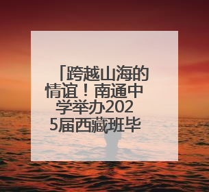 跨越山海的情谊！南通中学举办2025届西藏班毕业典礼