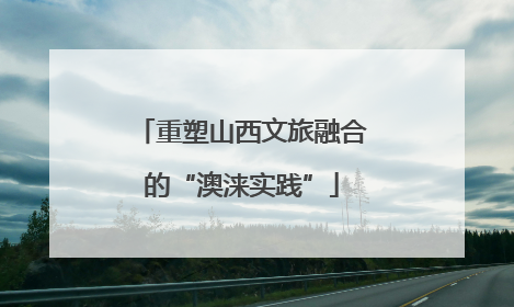 重塑山西文旅融合的“澳涞实践”