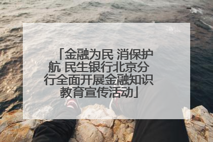 金融为民 消保护航 民生银行北京分行全面开展金融知识教育宣传活动