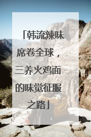 韩流辣味席卷全球,三养火鸡面的味觉征服之路