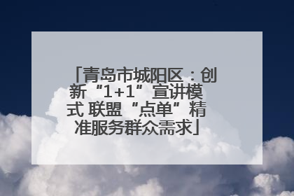 青岛市城阳区：创新“1+1”宣讲模式 联盟“点单”精准服务群众需求