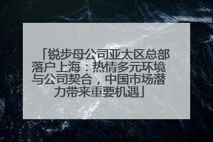 锐步母公司亚太区总部落户上海：热情多元环境与公司契合，中国市场潜力带来重要机遇