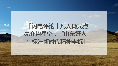 闪电评论丨凡人微光点亮齐鲁星空，“山东好人”标注新时代精神坐标