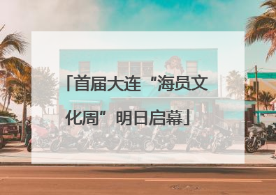 首届大连“海员文化周”明日启幕