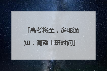 高考将至，多地通知：调整上班时间
