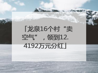 龙泉16个村“卖空气”，领到12.4192万元分红