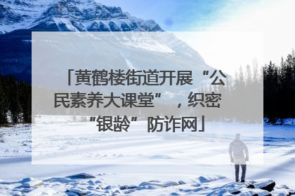黄鹤楼街道开展“公民素养大课堂”，织密“银龄”防诈网