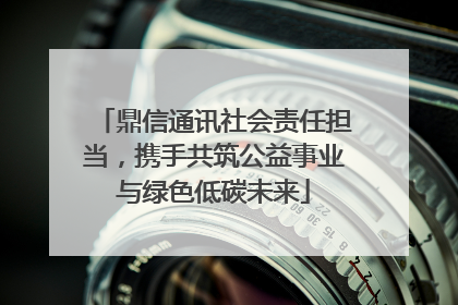 鼎信通讯社会责任担当，携手共筑公益事业与绿色低碳未来