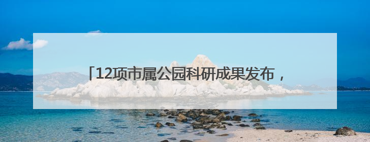 12项市属公园科研成果发布，青头潜鸭人工种群规模破百只