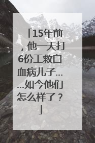 15年前，他一天打6份工救白血病儿子……如今他们怎么样了？