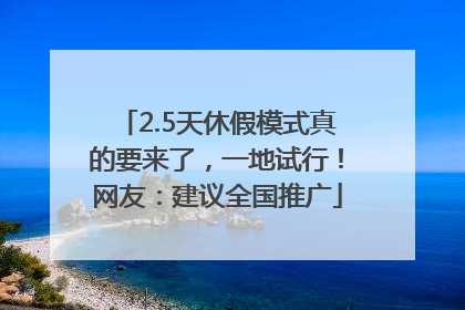 2.5天休假模式真的要来了，一地试行！网友：建议全国推广