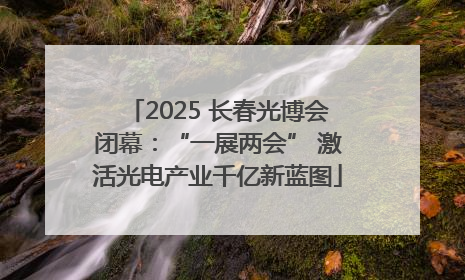 2025 长春光博会闭幕：“一展两会” 激活光电产业千亿新蓝图