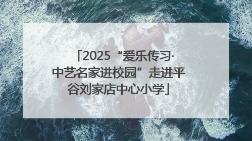 2025“爱乐传习·中艺名家进校园”走进平谷刘家店中心小学