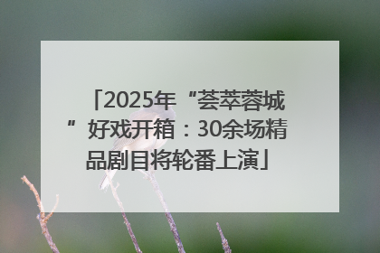 2025年“荟萃蓉城”好戏开箱：30余场精品剧目将轮番上演