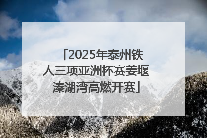 2025年泰州铁人三项亚洲杯赛姜堰溱湖湾高燃开赛