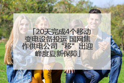 20天完成4个移动变电设备投运 国网焦作供电公司“移”出迎峰度夏新保障