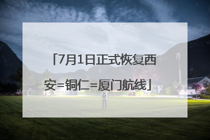 7月1日正式恢复西安=铜仁=厦门航线