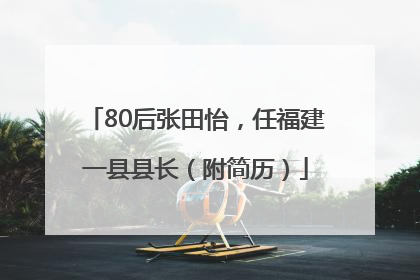 80后张田怡，任福建一县县长（附简历）