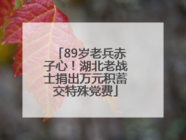89岁老兵赤子心！湖北老战士捐出万元积蓄交特殊党费
