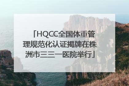 HQCC全国体重管理规范化认证揭牌在株洲市三三一医院举行